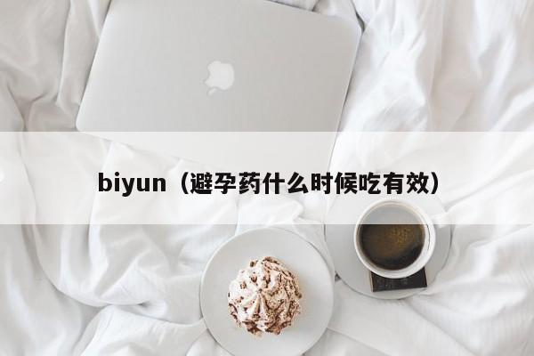 biyun（避孕药什么时候吃有效）